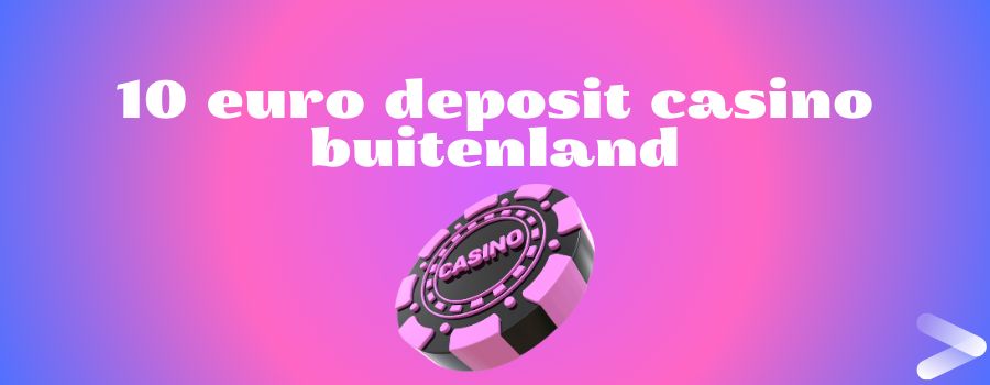 10 euro deposit casino buitenland