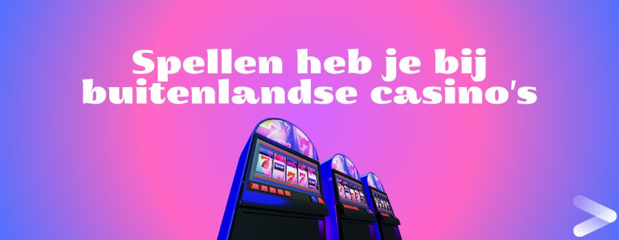 Spellen heb je bij buitenlandse casino's